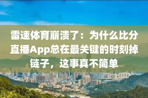 雷速体育崩溃了：为什么比分直播App总在最关键的时刻掉链子，这事真不简单