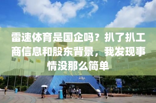 雷速体育是国企吗？扒了扒工商信息和股东背景，我发现事情没那么简单