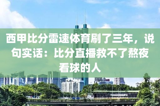 西甲比分雷速体育刷了三年,说句实话:比分直播救不了熬夜看球的人