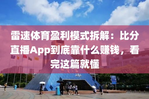 雷速体育盈利模式拆解：比分直播App到底靠什么赚钱，看完这篇就懂