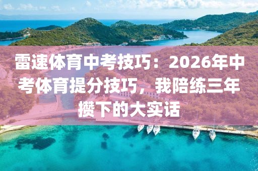 雷速体育中考技巧：2026年中考体育提分技巧，我陪练三年攒下的大实话