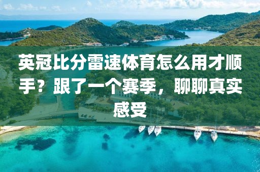 英冠比分雷速体育怎么用才顺手？跟了一个赛季，聊聊真实感受
