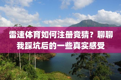 雷速体育如何注册竞猜？聊聊我踩坑后的一些真实感受