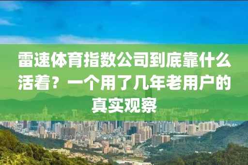 雷速体育指数公司到底靠什么活着？一个用了几年老用户的真实观察