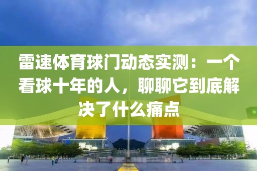 雷速体育球门动态实测：一个看球十年的人，聊聊它到底解决了什么痛点