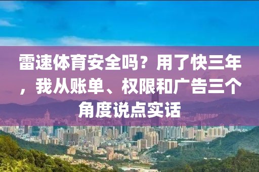 雷速体育安全吗？用了快三年，我从账单、权限和广告三个角度说点实话