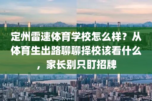 定州雷速体育学校怎么样？从体育生出路聊聊择校该看什么，家长别只盯招牌