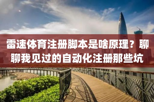 雷速体育注册脚本是啥原理？聊聊我见过的自动化注册那些坑
