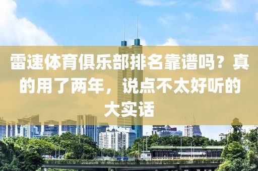雷速体育俱乐部排名靠谱吗？真的用了两年，说点不太好听的大实话