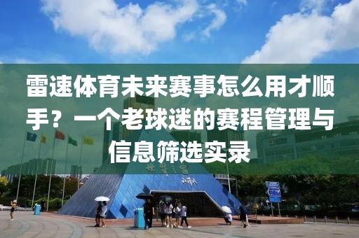 雷速体育未来赛事怎么用才顺手？一个老球迷的赛程管理与信息筛选实录