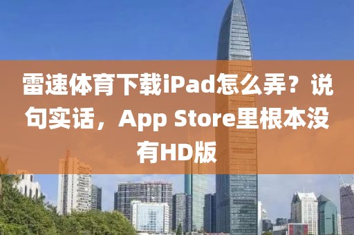 雷速体育下载iPad怎么弄？说句实话，App Store里根本没有HD版