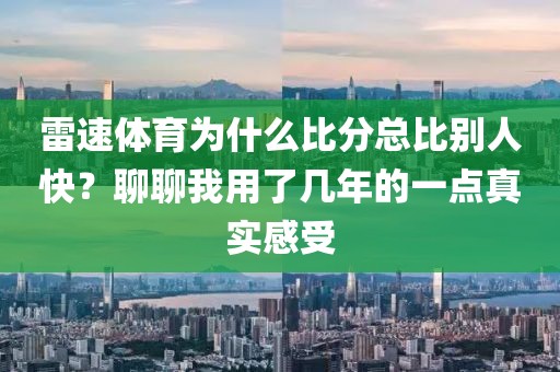 雷速体育为什么比分总比别人快？聊聊我用了几年的一点真实感受