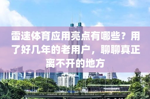 雷速体育应用亮点有哪些？用了好几年的老用户，聊聊真正离不开的地方