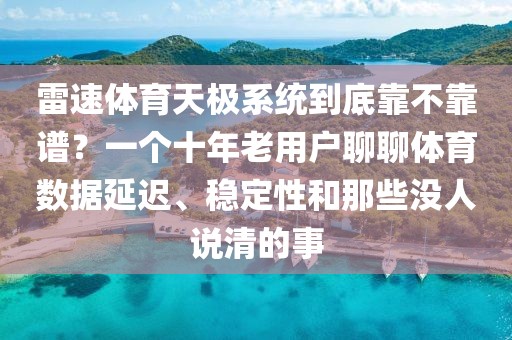 雷速体育天极系统到底靠不靠谱？一个十年老用户聊聊体育数据延迟、稳定性和那些没人说清的事