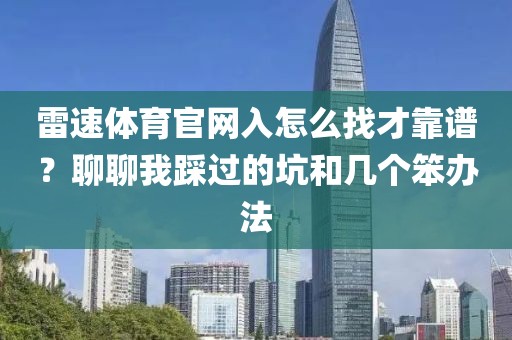 雷速体育官网入怎么找才靠谱？聊聊我踩过的坑和几个笨办法