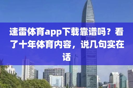 速雷体育app下载靠谱吗？看了十年体育内容，说几句实在话