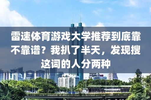 雷速体育游戏大学推荐到底靠不靠谱？我扒了半天，发现搜这词的人分两种
