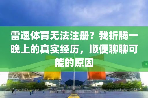 雷速体育无法注册？我折腾一晚上的真实经历，顺便聊聊可能的原因