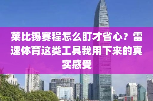 莱比锡赛程怎么盯才省心？雷速体育这类工具我用下来的真实感受