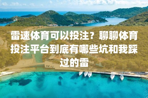 雷速体育可以投注？聊聊体育投注平台到底有哪些坑和我踩过的雷