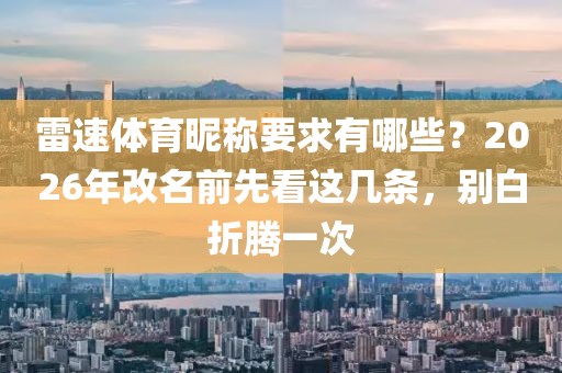 雷速体育昵称要求有哪些？2026年改名前先看这几条，别白折腾一次