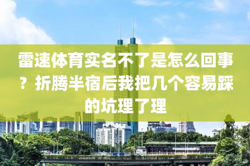 雷速体育实名不了是怎么回事？折腾半宿后我把几个容易踩的坑理了理