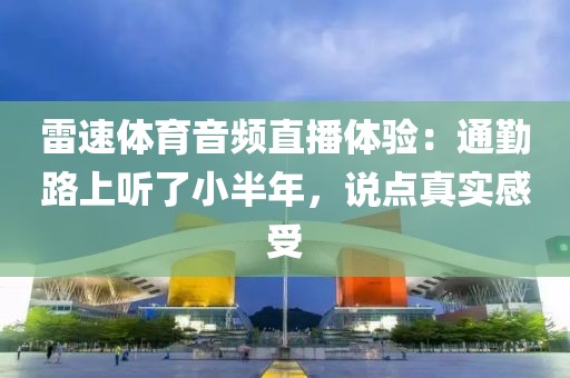 雷速体育音频直播体验：通勤路上听了小半年，说点真实感受