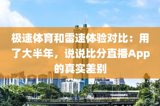 极速体育和雷速体验对比：用了大半年，说说比分直播App的真实差别