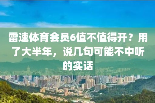 雷速体育会员6值不值得开?用了大半年,说几句可能不中听的实话