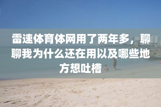 雷速体育体网用了两年多，聊聊我为什么还在用以及哪些地方想吐槽