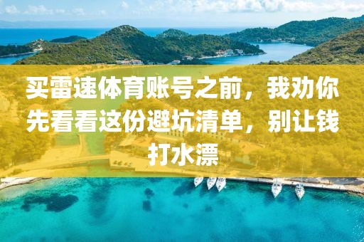 买雷速体育账号之前，我劝你先看看这份避坑清单，别让钱打水漂