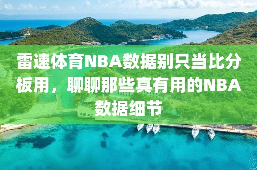 雷速体育NBA数据别只当比分板用，聊聊那些真有用的NBA数据细节
