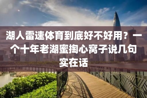 湖人雷速体育到底好不好用？一个十年老湖蜜掏心窝子说几句实在话