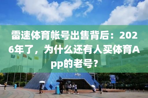 雷速体育帐号出售背后：2026年了，为什么还有人买体育App的老号？