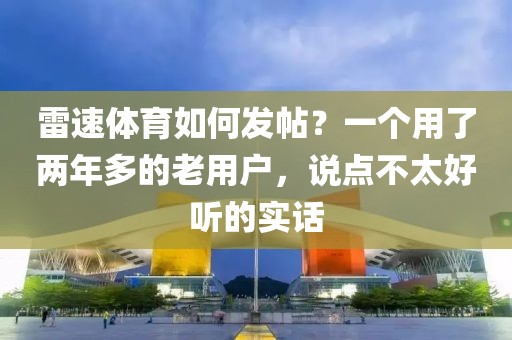 雷速体育如何发帖？一个用了两年多的老用户，说点不太好听的实话