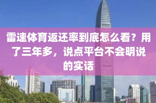 雷速体育返还率到底怎么看？用了三年多，说点平台不会明说的实话