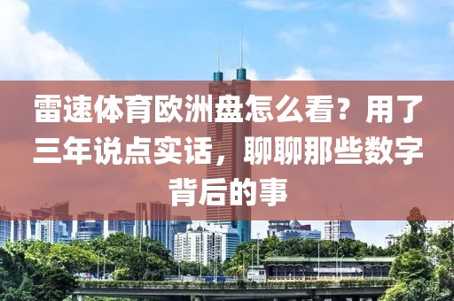 雷速体育欧洲盘怎么看？用了三年说点实话，聊聊那些数字背后的事