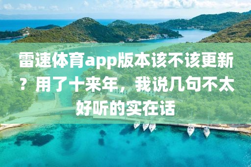 雷速体育app版本该不该更新？用了十来年，我说几句不太好听的实在话