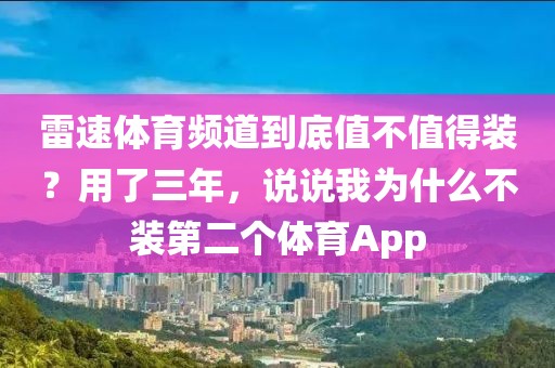 雷速体育频道到底值不值得装？用了三年，说说我为什么不装第二个体育App