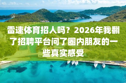 雷速体育招人吗？2026年我翻了招聘平台问了圈内朋友的一些真实感受