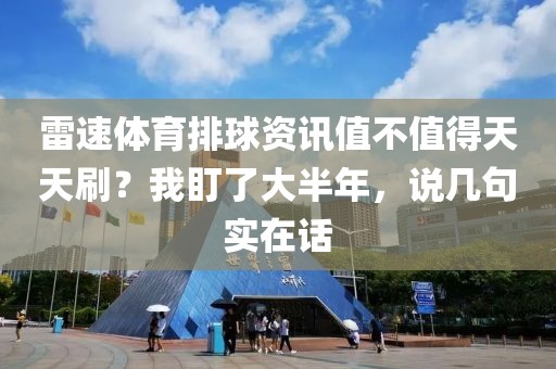 雷速体育排球资讯值不值得天天刷？我盯了大半年，说几句实在话