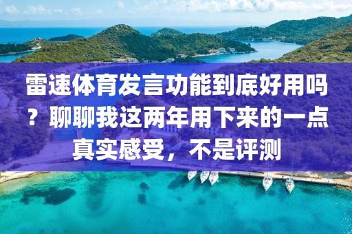 雷速体育发言功能到底好用吗？聊聊我这两年用下来的一点真实感受，不是评测