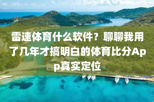 雷速体育什么软件?聊聊我用了几年才搞明白的体育比分App真实定位