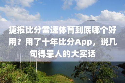 捷报比分雷速体育到底哪个好用？用了十年比分App，说几句得罪人的大实话