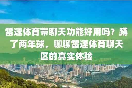 雷速体育带聊天功能好用吗？蹲了两年球，聊聊雷速体育聊天区的真实体验
