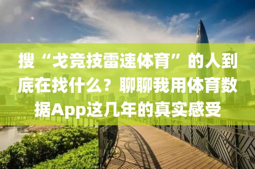搜“戈竞技雷速体育”的人到底在找什么？聊聊我用体育数据App这几年的真实感受