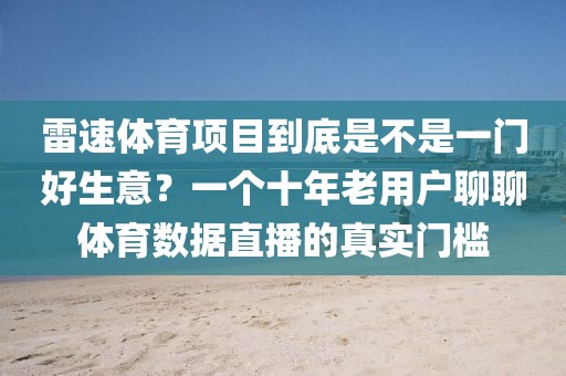 雷速体育项目到底是不是一门好生意？一个十年老用户聊聊体育数据直播的真实门槛