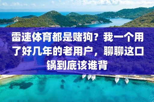 雷速体育都是赌狗？我一个用了好几年的老用户，聊聊这口锅到底该谁背