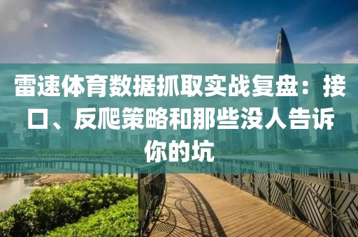 雷速体育数据抓取实战复盘：接口、反爬策略和那些没人告诉你的坑