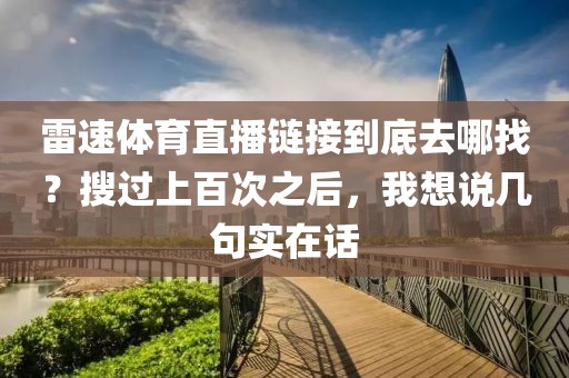 雷速体育直播链接到底去哪找？搜过上百次之后，我想说几句实在话